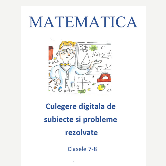 P0180  Culegere digitală de subiecte și probleme rezolvate pentru clasele 7–8